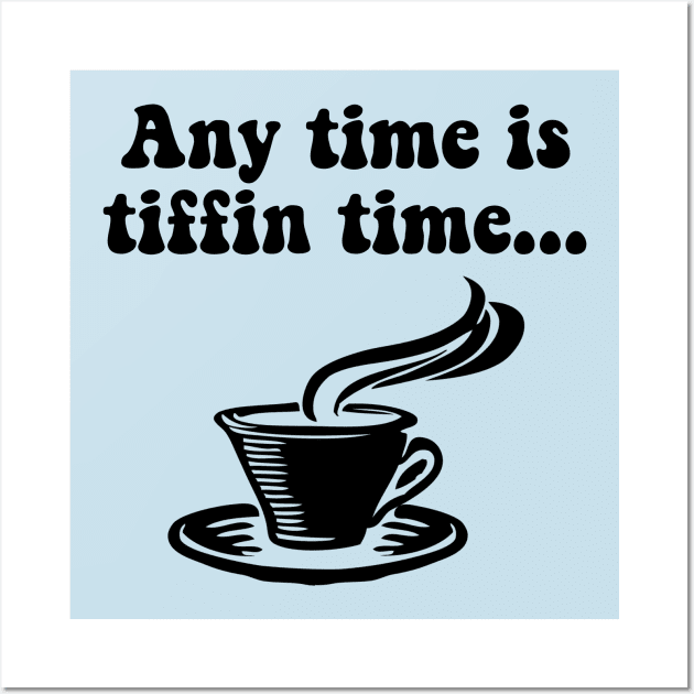 Tiffin Time is Tea Time. Any Time Is Tiffin Time Wall Art by Style Conscious